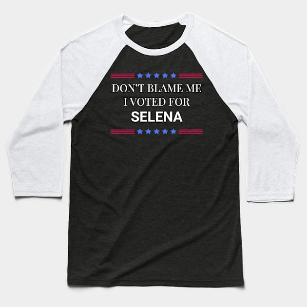 Don't Blame Me I Voted For Selena Baseball T-Shirt by Woodpile